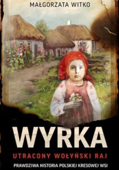 Małgorzata Witko, Wyrka, utracony wołyński raj